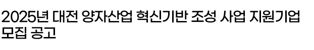 2025년 대전 양자산업 혁신기반 조성 사업 지원기업 모집 공고