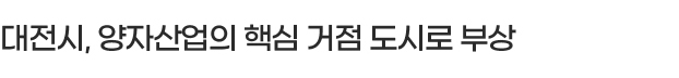 대전시, 양자산업의 핵심 거점 도시로 부상