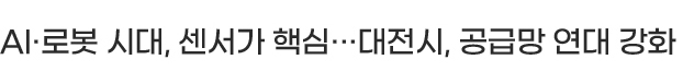 AI·로봇 시대, 센서가 핵심···대전시, 공급망 연대 강화