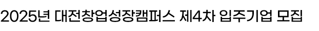 2025년 대전창업성장캠퍼스 제4차 입주기업 모집