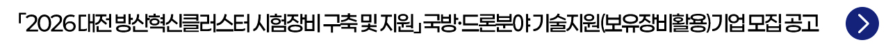 「2026 대전 방산혁신클러스터 시험장비 구축 및 지원」 국방·드론분야 기술지원(보유장비활용) 기업 모집 공고