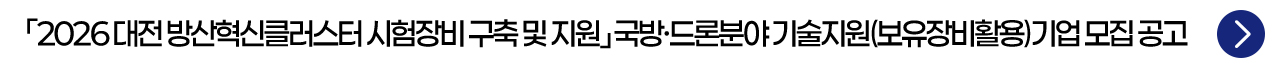 「2026 대전 방산혁신클러스터 시험장비 구축 및 지원」 국방·드론분야 기술지원(보유장비 활용) 기업 모집 공고