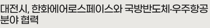 대전시, 한화에어로스페이스와 국방반도체·우주항공 분야 협력