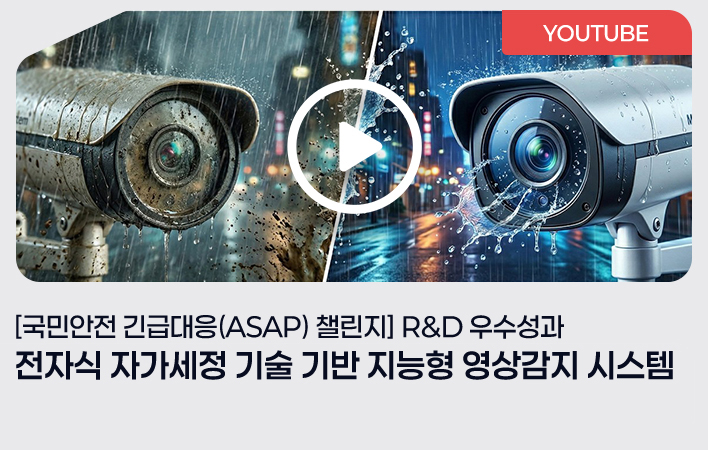 [국민안전 긴급대응(ASAP) 챌린지] R&D 우수성과_전자식 자가세정 기술 기반 지능형 영상감지 시스템