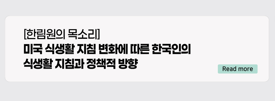 [한림원의 목소리] 미국 식생활 지침 변화에 따른 한국인의 식생활 지침과 정책적 방향 Read more
