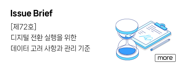 Issue Brief - [제72호] 디지털 전환 실행을 위한 데이터 고려 사항과 관리 기준 more