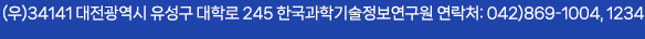 (우)34141 대전광역시 유성구 대학로 245 한국과학기술정보연구원 연락처: 042)869-1004, 1234 