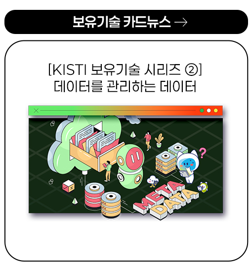 보유기술 카드뉴스 - [KISTI 보유기술 시리즈 ②] 데이터를 고나리하는 데이터 more