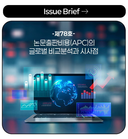 Issue Brief -제78호- 논문출판비용(APC)의 글로벌 비교분석과 시사점 more