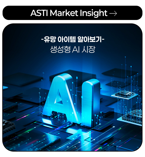 ASTI Market Insight -유망 아이템 알아보기- 생성형 AI 시장